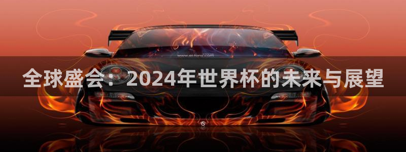 世界杯第一场比赛：全球盛会：2024年世界杯的未来与展望